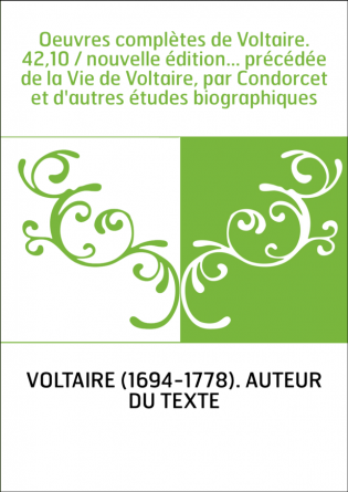 Oeuvres complètes de Voltaire. 42,10 / nouvelle édition... précédée de la Vie de Voltaire, par Condorcet et d'autres études biog