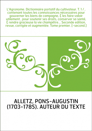 L'Agronome. Dictionnaire portatif du cultivateur. T. 1 / , contenant toutes les connoissances nécessaires pour gouverner les bie