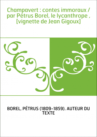 Champavert : contes immoraux / par Pétrus Borel, le lycanthrope , [vignette de Jean Gigoux]