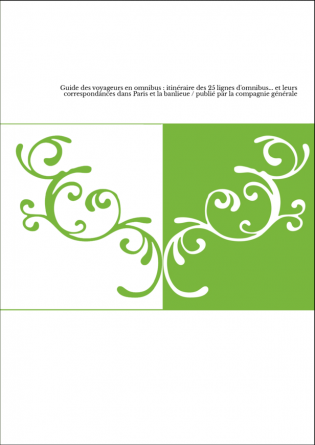 Guide des voyageurs en omnibus : itinéraire des 25 lignes d'omnibus... et leurs correspondances dans Paris et la banlieue / publ