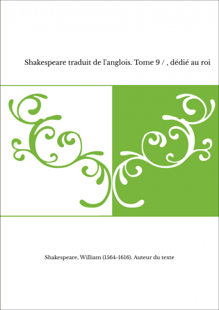 Shakespeare traduit de l'anglois. Tome 9 / , dédié au roi