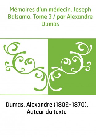 Mémoires d'un médecin. Joseph Balsamo. Tome 3 / par Alexandre Dumas