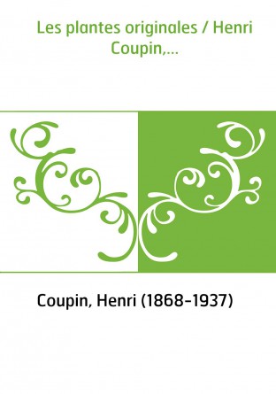 Les plantes originales / Henri Coupin,...