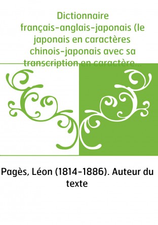 Dictionnaire français-anglais-japonais (le japonais en caractères chinois-japonais avec sa transcription en caractères européens