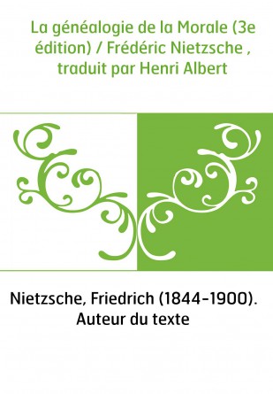 La généalogie de la Morale (3e édition) / Frédéric Nietzsche , traduit par Henri Albert