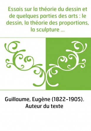 Essais sur la théorie du dessin et de quelques parties des arts : le dessin, la théorie des proportions, la sculpture en bronze,