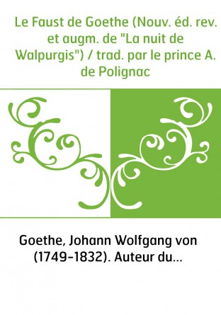 Le Faust de Goethe (Nouv. éd. rev. et augm. de "La nuit de Walpurgis") / trad. par le prince A. de Polignac