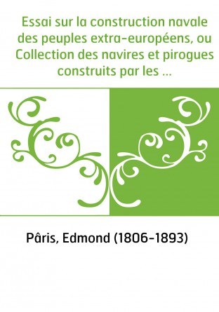 Essai sur la construction navale des peuples extra-européens, ou Collection des navires et pirogues construits par les habitants