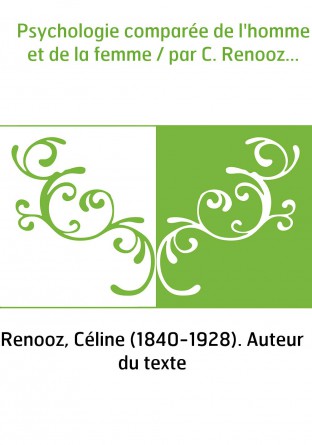 Psychologie comparée de l'homme et de la femme / par C. Renooz...