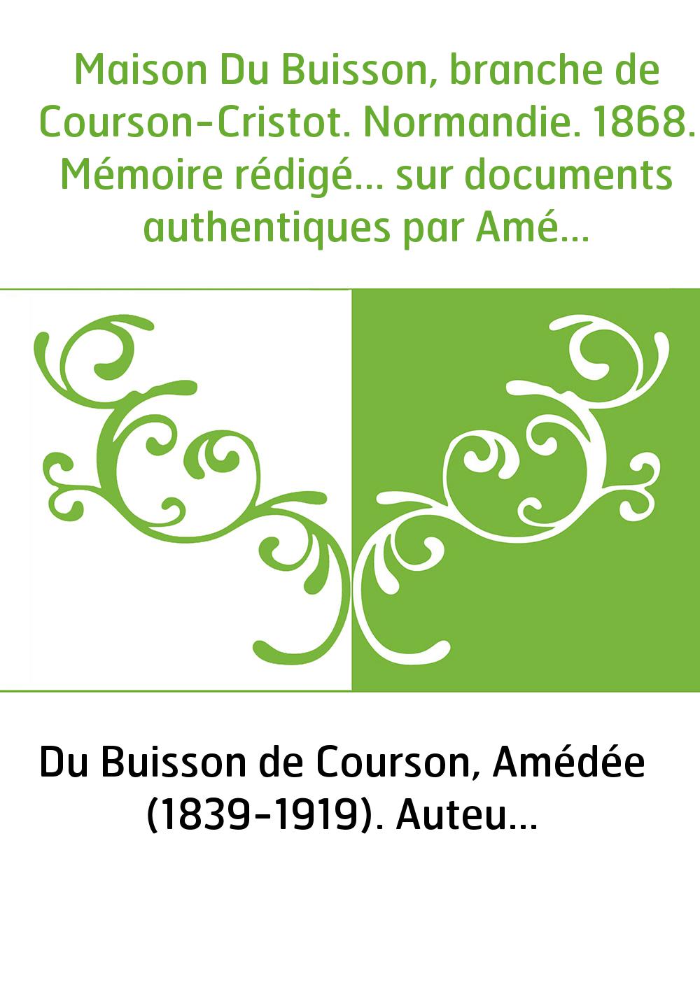 Maison Du Buisson, branche de Courson-Cristot. Normandie. 1868. Mémoire rédigé... sur documents authentiques par Amédée Du Buiss