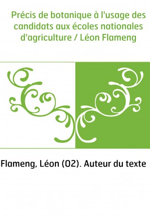 Précis de botanique à l'usage des candidats aux écoles nationales d'agriculture / Léon Flameng