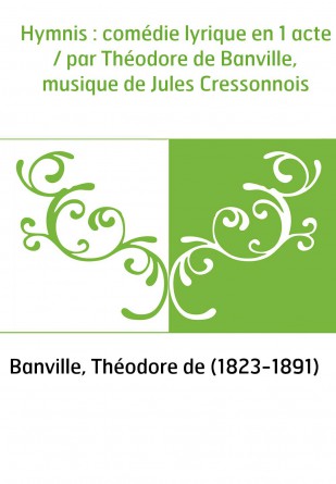 Hymnis : comédie lyrique en 1 acte / par Théodore de Banville, musique de Jules Cressonnois