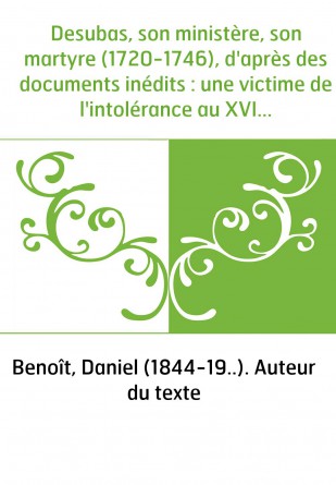 Desubas, son ministère, son martyre (1720-1746), d'après des documents inédits : une victime de l'intolérance au XVIIIe siècle /