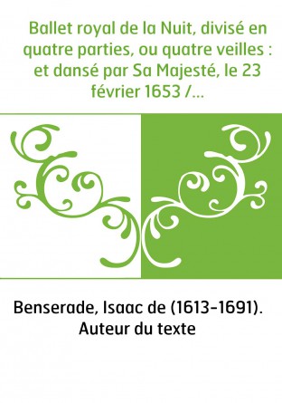 Ballet royal de la Nuit, divisé en quatre parties, ou quatre veilles : et dansé par Sa Majesté, le 23 février 1653 / (par I. de 