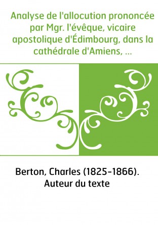 Analyse de l'allocution prononcée par Mgr. l'évêque, vicaire apostolique d'Édimbourg, dans la cathédrale d'Amiens, le jeudi 12 o