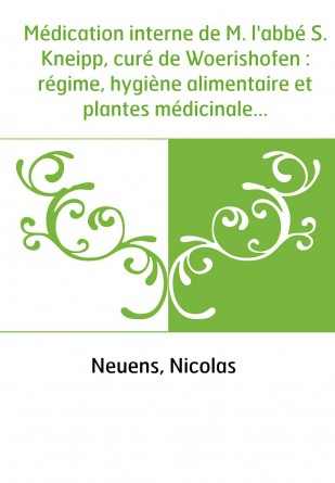 Médication interne de M. l'abbé S. Kneipp, curé de Woerishofen : régime, hygiène alimentaire et plantes médicinales (Édition fra