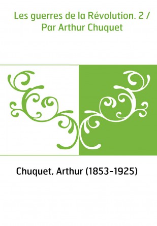 Les guerres de la Révolution. 2 / Par Arthur Chuquet