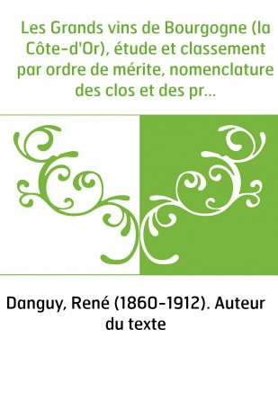 Les Grands vins de Bourgogne (la Côte-d'Or), étude et classement par ordre de mérite, nomenclature des clos et des propriétaires