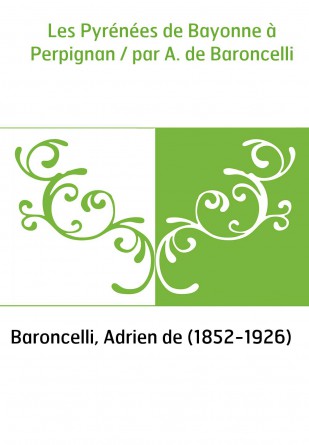 Les Pyrénées de Bayonne à Perpignan / par A. de Baroncelli