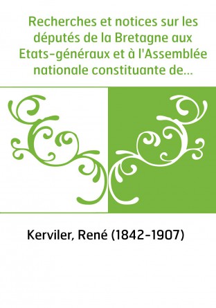 Recherches et notices sur les députés de la Bretagne aux Etats-généraux et à l'Assemblée nationale constituante de 1789. Allain-