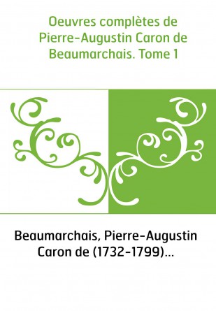 Oeuvres complètes de Pierre-Augustin Caron de Beaumarchais. Tome 1