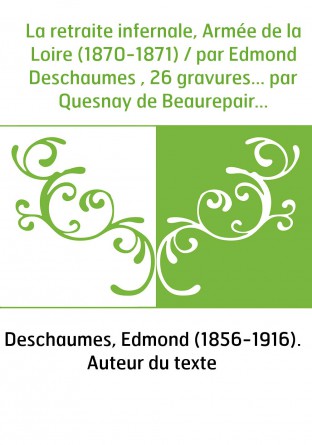 La retraite infernale, Armée de la Loire (1870-1871) / par Edmond Deschaumes , 26 gravures... par Quesnay de Beaurepaire et une 