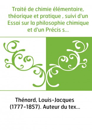 Traité de chimie élémentaire, théorique et pratique , suivi d'un Essai sur la philosophie chimique et d'un Précis sur l'analyse.