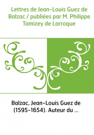 Lettres de Jean-Louis Guez de Balzac / publiées par M. Philippe Tamizey de Larroque