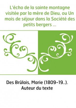 L'écho de la sainte montagne visitée par la mère de Dieu, ou Un mois de séjour dans la Société des petits bergers de La Salette 