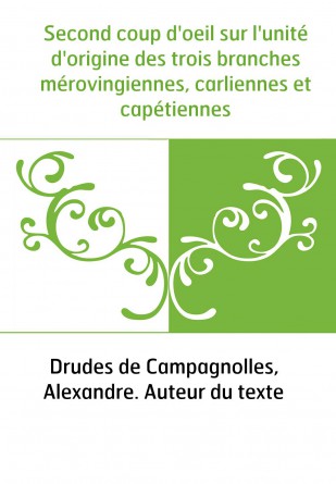 Second coup d'oeil sur l'unité d'origine des trois branches mérovingiennes, carliennes et capétiennes