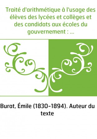 Traité d'arithmétique à l'usage des élèves des lycées et collèges et des candidats aux écoles du gouvernement : conforme au dern