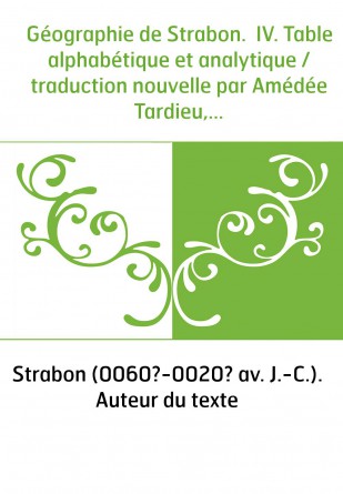 Géographie de Strabon. IV. Table alphabétique et analytique / traduction nouvelle par Amédée Tardieu,...