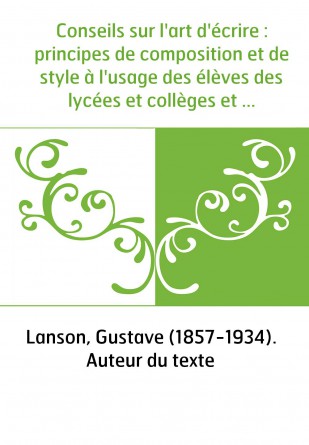 Conseils sur l'art d'écrire : principes de composition et de style à l'usage des élèves des lycées et collèges et de l'enseignem