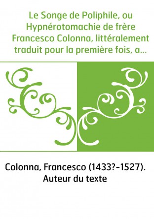 Le Songe de Poliphile, ou Hypnérotomachie de frère Francesco Colonna, littéralement traduit pour la première fois, avec une intr