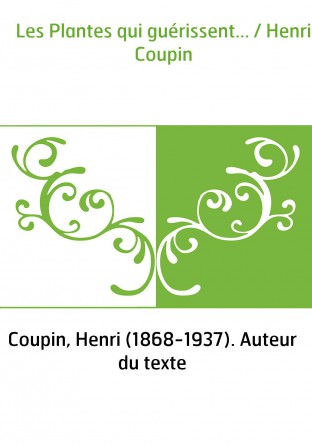 Les Plantes qui guérissent... / Henri Coupin