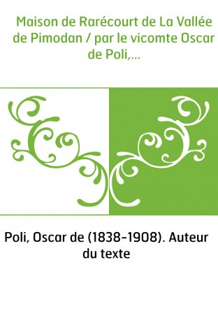 Maison de Rarécourt de La Vallée de Pimodan / par le vicomte Oscar de Poli,...