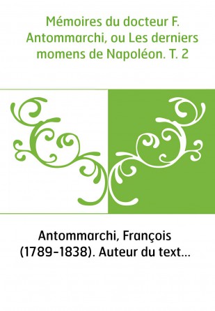 Mémoires du docteur F. Antommarchi, ou Les derniers momens de Napoléon. T. 2