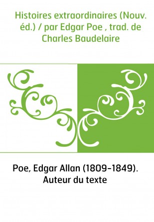 Histoires extraordinaires (Nouv. éd.) / par Edgar Poe , trad. de Charles Baudelaire