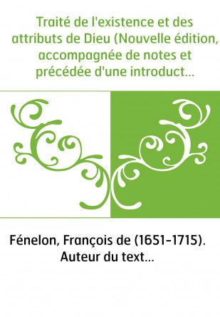 Traité de l'existence et des attributs de Dieu (Nouvelle édition, accompagnée de notes et précédée d'une introduction et d'une a