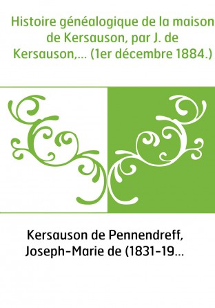 Histoire généalogique de la maison de Kersauson, par J. de Kersauson,... (1er décembre 1884.)