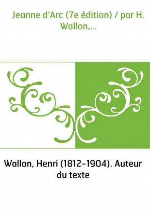 Jeanne d'Arc (7e édition) / par H. Wallon,...