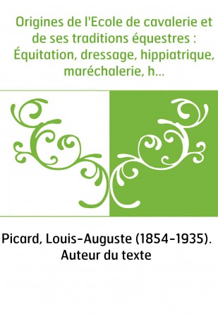 Origines de l'Ecole de cavalerie et de ses traditions équestres : Équitation, dressage, hippiatrique, maréchalerie, haras, remon
