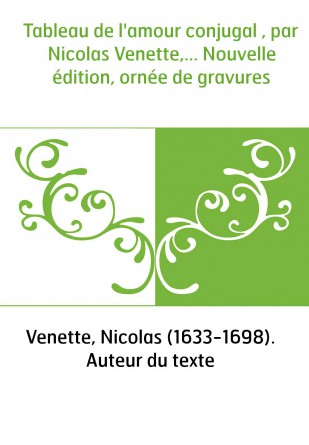 Tableau de l'amour conjugal , par Nicolas Venette,... Nouvelle édition, ornée de gravures