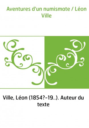Aventures d'un numismate / Léon Ville