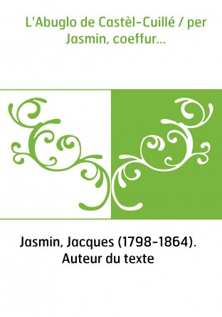 L'Abuglo de Castèl-Cuillé / per Jasmin, coeffur...