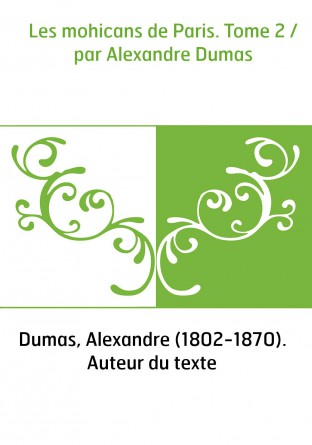 Les mohicans de Paris. Tome 2 / par Alexandre Dumas