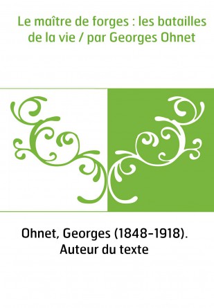 Le maître de forges : les batailles de la vie / par Georges Ohnet