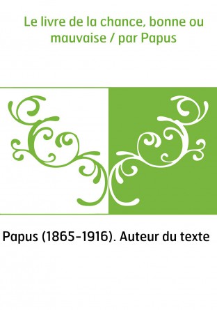 Le livre de la chance, bonne ou mauvaise / par Papus