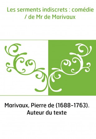 Les serments indiscrets : comédie / de Mr de Marivaux