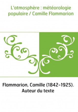 L'atmosphère : météorologie populaire / Camille Flammarion